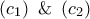\displaystyle{\left( {{c_1}} \right){\text{  \&   }}\left( {{c_2}} \right)}
