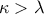 \kappa >\lambda