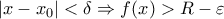 |x-x_{0}|<\delta\Rightarrow f(x)>R-\varepsilon
