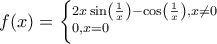 \displaystyle{ 
f(x) = \left\{ {_{0,x = 0}^{2x\sin \left( {\frac{1}{x}} \right) - \cos \left( {\frac{1}{x}} \right),x \ne 0} } \right. 
}