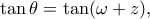 \tan \theta  = \tan (\omega  + z),