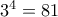 3^4=81