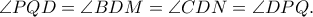 \angle PQD=\angle BDM=\angle CDN=\angle DPQ.