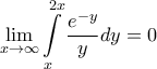 \displaystyle{\mathop {\lim }\limits_{x \to \infty } \int\limits_x^{2x} {\frac{{{e^{ - y}}}}{y}dy}  = 0}