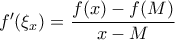 f{'}(\xi_{x})=\displaystyle\frac{f(x)-f(M)}{x-M}
