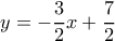 \displaystyle y = - \frac{3}{2}x + \frac{7}{2} \displaystyle y = - \frac{3}{2}x + \frac{7}{2}