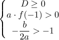 \displaystyle{\left\{\begin{matrix} 
D \geq 0 
\\  
a\cdot f(-1) >0  
\\  
-\dfrac{b}{2a} > -1 
\end{matrix}\right.}
