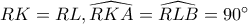 RK=RL, \widehat{RKA}=\widehat{RLB}=90&deg;