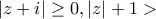 |z+i|\geq 0, |z|+1> |z+i|\geq 0, |z|+1>