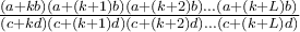 \frac{(a+kb)(a+(k+1)b)(a+(k+2)b)...(a+(k+L)b)}{(c+kd)(c+(k+1)d)(c+(k+2)d)...(c+(k+L)d)} \frac{(a+kb)(a+(k+1)b)(a+(k+2)b)...(a+(k+L)b)}{(c+kd)(c+(k+1)d)(c+(k+2)d)...(c+(k+L)d)}