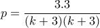\displaystyle{p=\frac{3.3}{(k+3)(k+3)}}