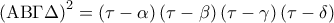 \displaystyle{ 
\left( {{\rm A}{\rm B}\Gamma \Delta } \right)^2  = \left( {\tau  - \alpha } \right)\left( {\tau  - \beta } \right)\left( {\tau  - \gamma } \right)\left( {\tau  - \delta } \right) 
}