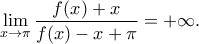\displaystyle{\lim_{x\to \pi}\dfrac{f(x)+x}{f(x)-x+\pi}=+\infty.}