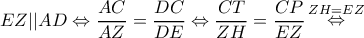 \displaystyle EZ||AD \Leftrightarrow \frac{{AC}}{{AZ}} = \frac{{DC}}{{DE}} \Leftrightarrow \frac{{CT}}{{ZH}} = \frac{{CP}}{{EZ}}\mathop  \Leftrightarrow \limits^{ZH = EZ} 