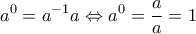 \displaystyle{a^{0} = a^{-1}a \Leftrightarrow a^{0} = \frac{a}{a} = 1}