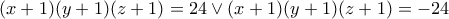 (x+1)(y+1)(z+1)=24\vee(x+1)(y+1)(z+1)=-24 (x+1)(y+1)(z+1)=24\vee(x+1)(y+1)(z+1)=-24