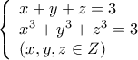 \displaystyle{\left\{ \begin{array}{l} 
x + y + z = 3\\ 
{x^3} + {y^3} + {z^3} = 3\\ 
\left( {x,y,z \in Z} \right) 
\end{array} \right.}