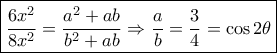 \boxed{\frac{{6{x^2}}}{{8{x^2}}} = \frac{{{a^2} + ab}}{{{b^2} + ab}} \Rightarrow \frac{a}{b} = \frac{3}{4} = \cos 2\theta } \boxed{\frac{{6{x^2}}}{{8{x^2}}} = \frac{{{a^2} + ab}}{{{b^2} + ab}} \Rightarrow \frac{a}{b} = \frac{3}{4} = \cos 2\theta }