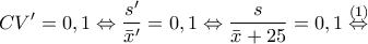 \displaystyle{CV{'}=0,1\Leftrightarrow \frac{s{'}}{\bar{x}{'}}}=0,1\Leftrightarrow \frac{s}{\bar{x}+25}=0,1\overset{(1)}\Leftrightarrow}