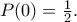 P(0)=\frac{1}{2}.
