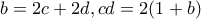 \displaystyle{b=2c+2d , cd=2(1+b)}