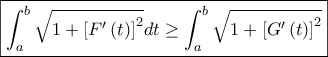 \displaystyle{\boxed{\int_a^b {\sqrt {1 + {{\left[ {F'\left( t \right)} \right]}^2}} } dt \ge \int_a^b {\sqrt {1 + {{\left[ {G'\left( t \right)} \right]}^2}} }} }