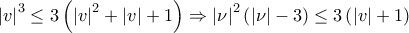 {\left| v \right|^3} \le 3\left( {{{\left| v \right|}^2} + \left| v \right| + 1} \right) \Rightarrow {\left| \nu \right|^2}\left( {\left| \nu \right| - 3} \right) \le 3\left( {\left| v \right| + 1} \right) {\left| v \right|^3} \le 3\left( {{{\left| v \right|}^2} + \left| v \right| + 1} \right) \Rightarrow {\left| \nu \right|^2}\left( {\left| \nu \right| - 3} \right) \le 3\left( {\left| v \right| + 1} \right)