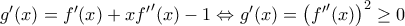 {g}'(x)={f}'(x)+x{{f}'}'(x)-1\Leftrightarrow {g}'(x)={{\left( {{f}'}'(x) \right)}^{2}}\ge 0