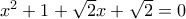 x^2+1+\sqrt{2}x+\sqrt{2}=0
