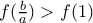 f(\frac{b}{a})>f(1)