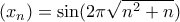 (x_n)=\sin(2\pi\sqrt{n^2+n})