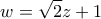 \displaystyle{w = \sqrt 2 z + 1}