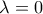  \lambda =0