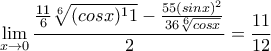 \displaystyle \lim_{x \to 0} \frac{\frac{11}{6} \sqrt[6]{(cosx)^11}-\frac{55(sinx)^2}{36 \sqrt[6]{cosx}}}{2}=\frac{11}{12}
