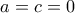 a=c = 0