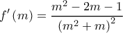  \displaystyle f'\left( m \right) = \frac{{{m^2} - 2m - 1}}{{{{\left( {{m^2} + m} \right)}^2}}}