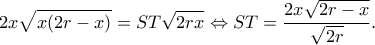 \displaystyle 2x\sqrt {x(2r - x)} = ST\sqrt {2rx} \Leftrightarrow ST = \frac{{2x\sqrt {2r - x} }}{{\sqrt {2r} }}. \displaystyle 2x\sqrt {x(2r - x)} = ST\sqrt {2rx} \Leftrightarrow ST = \frac{{2x\sqrt {2r - x} }}{{\sqrt {2r} }}.