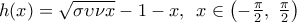 h(x)=\sqrt{\sigma \upsilon \nu x}-1-x,\,\,\,x\in \left( -\frac{\pi }{2},\,\,\frac{\pi }{2} \right)