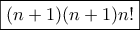 \boxed{(n+1)(n+1)n!}