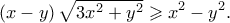 \displaystyle{ \left(x-y \right) \sqrt{3x^2+y^2} \geqslant x^2 - y^2.}
