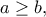 \displaystyle{a \ge b,}