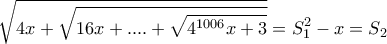 \displaystyle{\sqrt{4x+\sqrt{16x+....+\sqrt{4^{1006}x+3}}}=S_{1}^{2}-x=S_{2}}