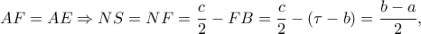 \displaystyle{AF = AE \Rightarrow NS = NF = \frac{c}{2} - FB = \frac{c}{2} - \left( {\tau  - b} \right) = \frac{{b - a}}{2},}