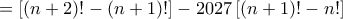 =\left [(n+2)!-(n+1)! \right ]-2027\left [ (n+1)!-n! \right ]