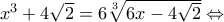 x^3+4 \sqrt{2} = 6\sqrt[3]{6x-4 \sqrt{2}}  \Leftrightarrow