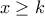 x \ge k