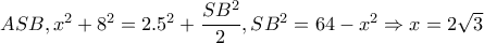 ASB,x^{2}+8^{2}=2.5^{2}+\dfrac{SB^{2}}{2},SB^{2}=64-x^{2}\Rightarrow x=2\sqrt{3} ASB,x^{2}+8^{2}=2.5^{2}+\dfrac{SB^{2}}{2},SB^{2}=64-x^{2}\Rightarrow x=2\sqrt{3}
