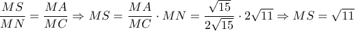 \dfrac{MS}{MN}=\dfrac{MA}{MC}\Rightarrow MS=\dfrac{MA}{MC}\cdot MN=\dfrac{\sqrt{15}}{2\sqrt{15}}\cdot 2\sqrt{11}\Rightarrow MS=\sqrt{11}