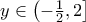 y \in \left( { - \frac{1} 
{2},2} \right]