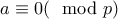 a\equiv 0(\mod p)